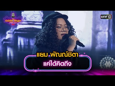 แค่ได้คิดถึง : แยม พัณณ์ชิตา | The Golden Singer เวทีเสียงเพราะ | one31