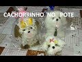 CACHORRINHO DE LÃ NO POTE - ARTESANATO PARA O DIA DOS NAMORADOS