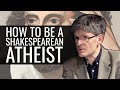 How to be a Shakespearean Atheist