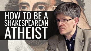 How to be a Shakespearean Atheist