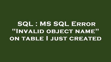 SQL : MS SQL Error "Invalid object name" on table I just created