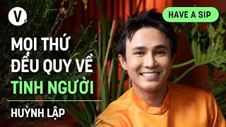 Mọi thứ đều quy về tình người - Diễn viên Huỳnh Lập  | #HaveASip 163