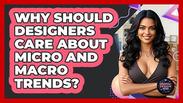 Why Should Designers Care About Micro And Macro Trends? - Graphic Design Nerd