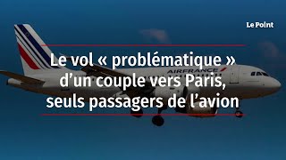 Le vol « problématique » d’un couple vers Paris, seuls passagers de l’avion