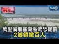 萬里溪堰塞湖溢流恐提前 2鄉鎮撤百人｜TVBS新聞 @TVBSNEWS01
