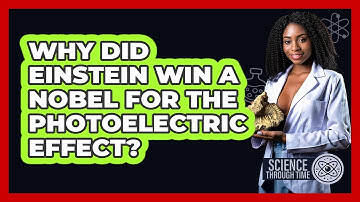 Why Did Einstein Win A Nobel For The Photoelectric Effect? - Science Through Time