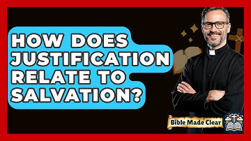 How Does Justification Relate To Salvation? - BibleMadeClear.com