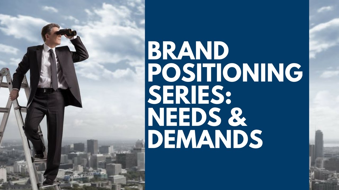 Brand Positioning Series: Needs & Demands