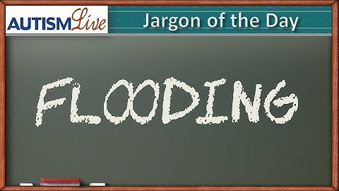Autism Jargon: Flooding
