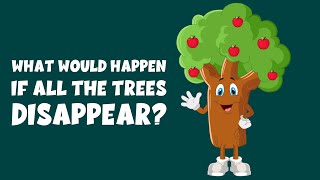 What if all the trees disappeared? - What If All Plants Vanished? - Learning Junction