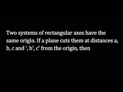 Two systems of rectangular axes have the same origin. If a plane cuts them at distances a, b, c and