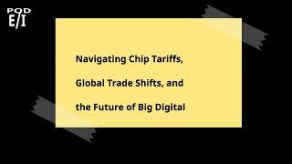 Navigating Chip Tariffs, Global Trade Shifts, and the Future of Big Digital