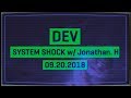 Dev  system shock  jonathan holmes  09202018