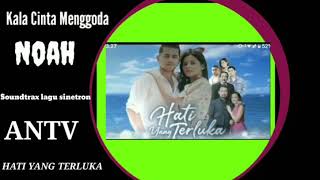 Kala Cinta Menggoda NOAH Soundtrax sinetron yg sedang tayang di ANTV Hati Yang Terluka