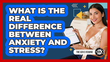 What Is The Real Difference Between Anxiety And Stress? - The Gen X Rewind