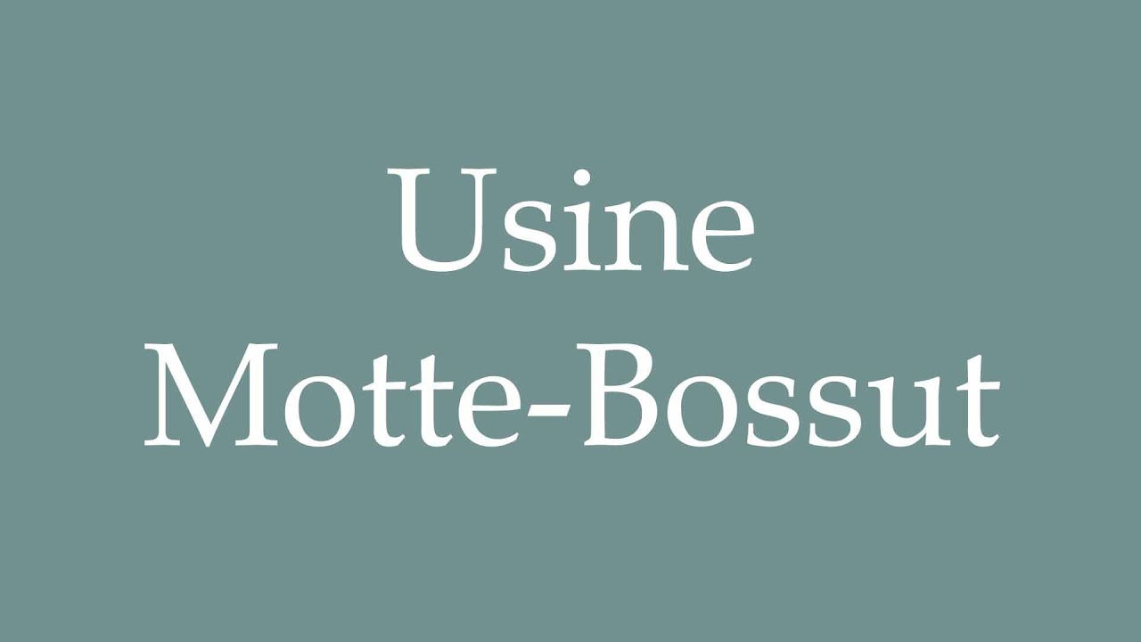 How to Pronounce ''Usine Motte-Bossut'' (Motte-Bossut factory) Correctly in French