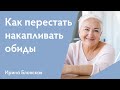 Как перестать накапливать обиды? | Ирина Блонска