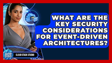 What Are The Key Security Considerations For Event-Driven Architectures? - Cloud Stack Studio
