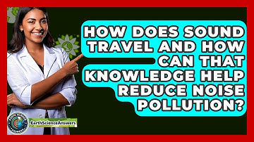 How Does Sound Travel And How Can That Knowledge Help Reduce Noise Pollution?