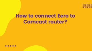 How to connect Eero to Comcast router
