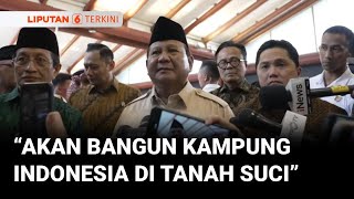 Prabowo Akan ke Arab Saudi, Berencana Bangun Kampung Indonesia di Tanah Suci | Liputan 6