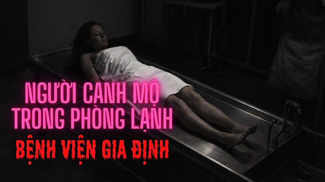 NGƯỜI CANH MỘ TRONG PHÒNG LẠNH Ở BỆNH VIỆN GIA ĐỊNH- CHUYỆN MA BỆNH VIỆN BẾP ÂM DƯƠNG