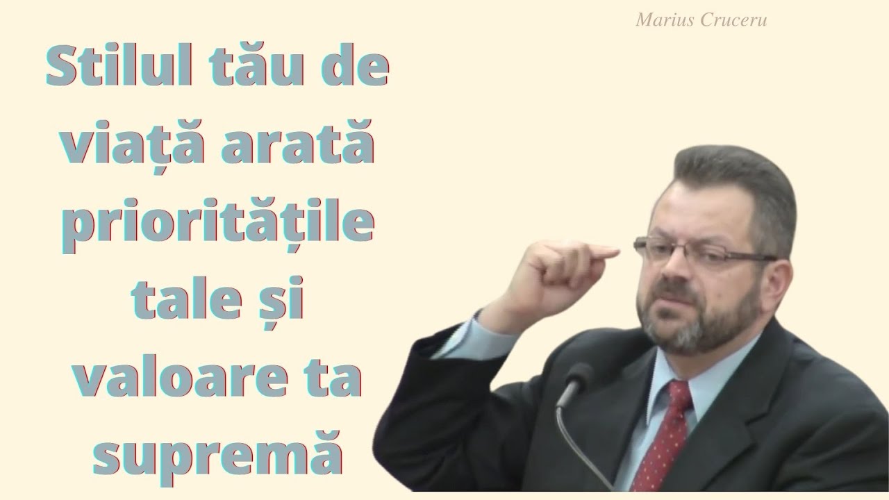 Stilul tău de viață arată prioritățile și valoarea ta supremă (Marius Cruceru)
