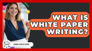 What Is White Paper Writing? - Admin Career Guide