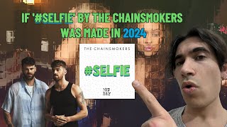 If 'SELFIE' by THE CHAINSMOKERS was MADE in 2024