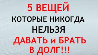 5 вещей, которые нельзя ДАВАТЬ и БРАТЬ в долг. Народные приметы и традиции.