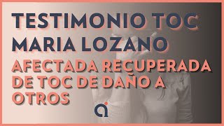 Testimonio TOC María lozano afectada recuperada de TOC de Daño a otros. Psicólogo Alejandro Ibarra