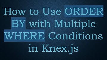 How to Use ORDER BY with Multiple WHERE Conditions in Knex.js