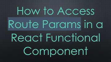 How to Access Route Params in a React Functional Component