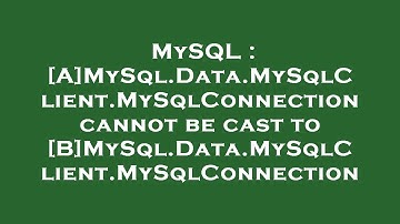 MySQL : [A]MySql.Data.MySqlClient.MySqlConnection cannot be cast to [B]MySql.Data.MySqlClient.MySqlC