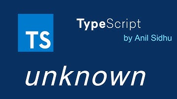 Typescript tutorial #18 unknown Type in TS