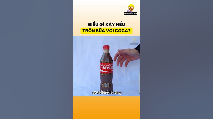 Điều gì xảy ra nếu trộn Sữa với Coca? Kiến thức thú vị có thể bạn chưa biết