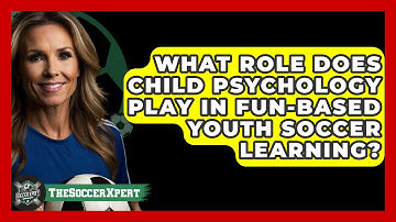What Role Does Child Psychology Play In Fun-based Youth Soccer Learning? - The Soccer Xpert