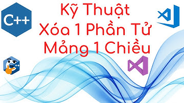 Lập Trình C++ - Kỹ Thuật Xóa Trong Mảng 1 Chiều