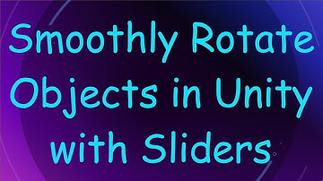 Smoothly Rotate Objects in Unity with Sliders