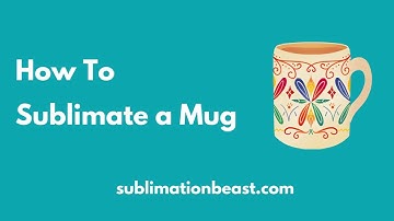 How To Sublimate a Mug - Mug Sublimation for Beginners