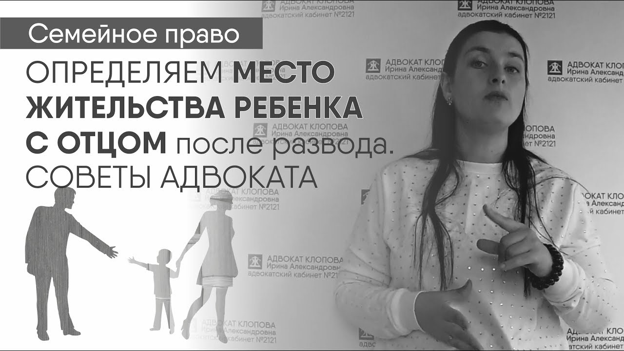 Как определить место жительства ребенка с отцом после развода. Советы семейного адвоката