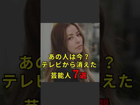 【あの人は今？テレビから消えた芸能人7選】#芸能人#芸能#芸人#ニュース#女優#俳優#アイドル#恋愛#パパラッチ#スキャンダル#あの人は今#ジャニーズ#芸能界#芸能人格付けチェック