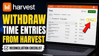 How to withdraw time entries from Harvest using reconciliation checklist - Detailed Guide