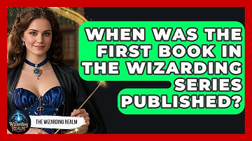 When Was the First Book in the Wizarding Series Published? - The Wizarding Realm