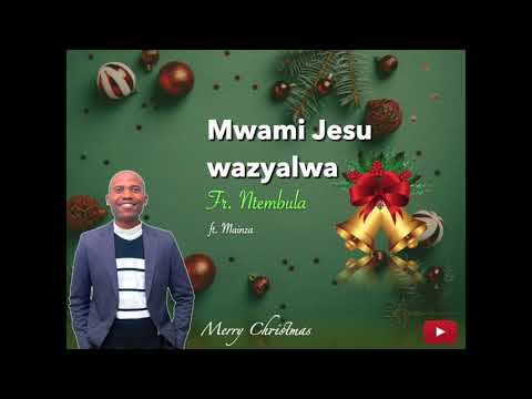 Mwami Jesu wazyalwa  Fr Ntembula ft Mainza