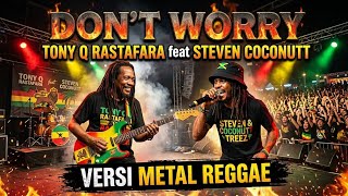 Don't Worry - Tony Q Rastafara Feat Steven Coconut Versi Metal Reggae