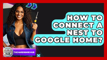 How To Connect A Nest To Google Home? - The Hardware Hub