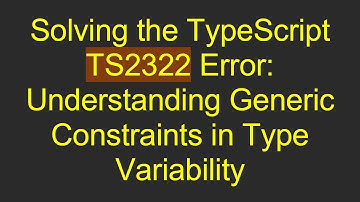 Solving the TypeScript TS2322 Error: Understanding Generic Constraints in Type Variability