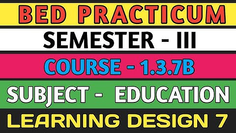 B.E.D  Practicum 1.3.7B । Semester 3 । Learning Design। Education। Shakti Sir।