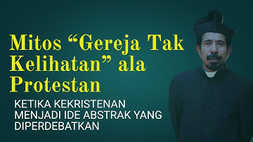 Mengungkap Mitos Gereja Tak Kasatmata ala Protestantisme